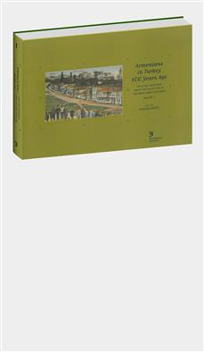 Armenians in Turkey 100 Years Ago (Vol. I)